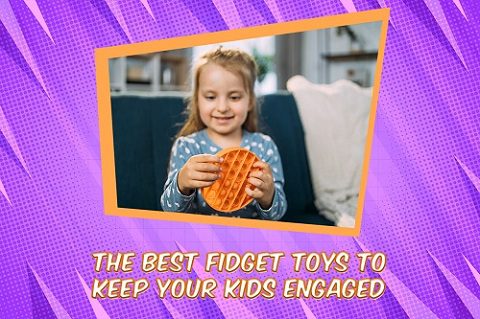 The Best Fidget Toys to Keep Your Kids Engaged