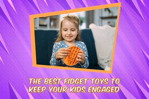 The Best Fidget Toys to Keep Your Kids Engaged
