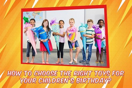Choose the Right Toys for Your Children’s Birthday
